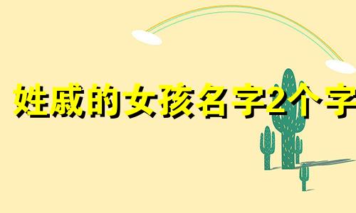 姓戚的女孩名字2个字 戚姓女孩取名宝典