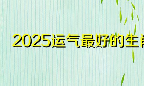 2025运气最好的生肖 2006年属狗的能考上大学吗