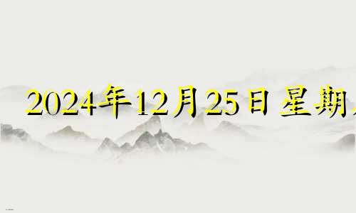 2024年12月25日星期几 2024年12月24日五行穿衣