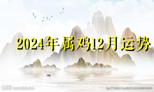 2024年属鸡12月运势