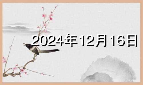 2024年12月16日 2024年12月26日农历