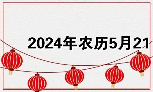 2024年农历5月21 2024年五月初二是几月几号