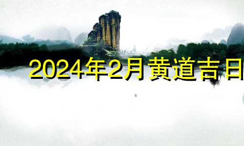 2024年2月黄道吉日 2024年二月份的天数是多少天