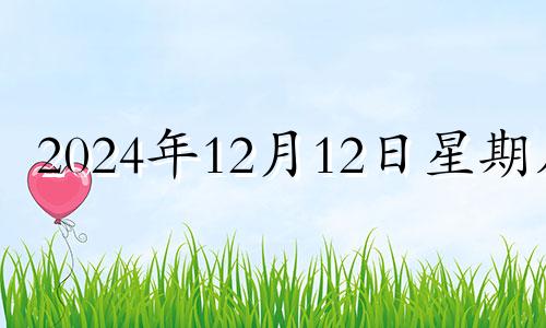 2024年12月12日星期几 2024年12月1日出生