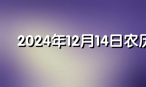 2024年12月14日农历 2024农历十二月十四