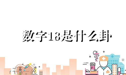 数字18是什么卦 易经中数字18的含义