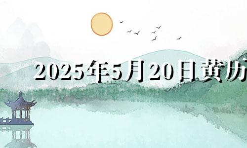 2025年5月20日黄历 2025年5月20日是什么日子