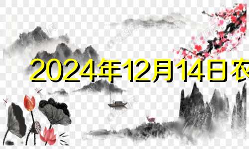 2024年12月14日农历 2024年12月日历表