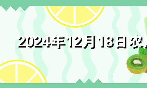 2024年12月18日农历 2024年12月12日星期几