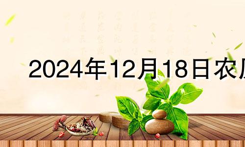 2024年12月18日农历 2024年12月14日