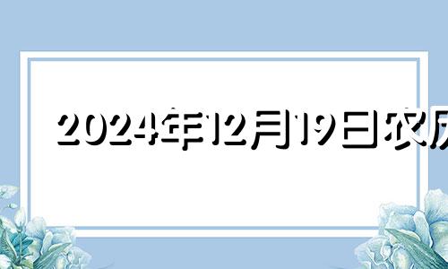 2024年12月19日农历 2039年12月14日