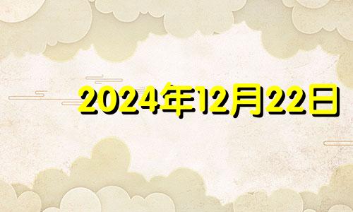 2024年12月22日 2024年12月12日星期几