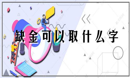 缺金可以取什么字 缺金的人名字应该带点什么字