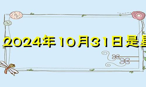 2024年10月31日是星期几 2024年10月14号