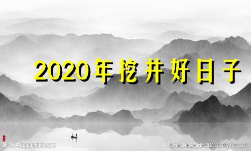 2020年挖井好日子 哪天适合挖井