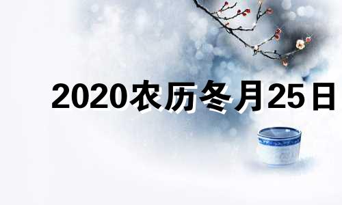 2020农历冬月25日 庚子年冬月二十五