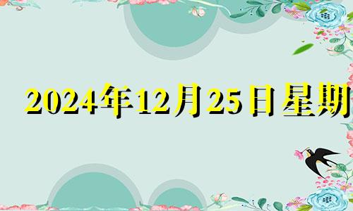 2024年12月25日星期几 2024年12月日历表