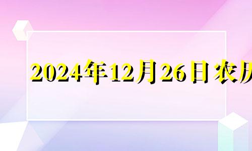 2024年12月26日农历 2024年12月24日