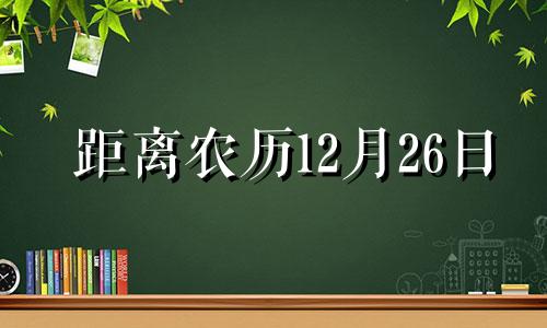 距离农历12月26日 农历12月26日还有几天