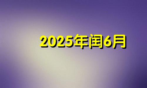 2025年闰6月 闰六月初三出生 命理