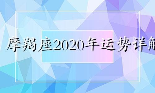 摩羯座2020年运势详解 摩羯座2020年运势完整版