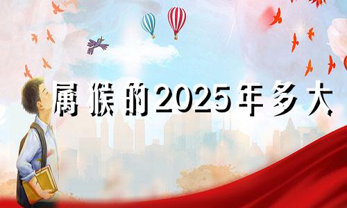 属猴的2025年多大 2025年属猴人的流年运势